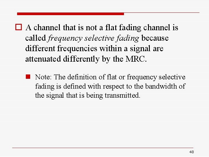 o A channel that is not a flat fading channel is called frequency selective