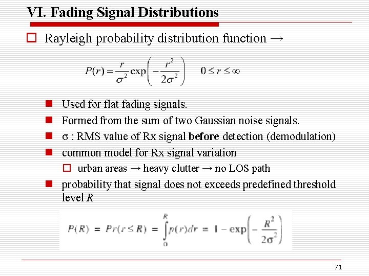 VI. Fading Signal Distributions o Rayleigh probability distribution function → n n Used for