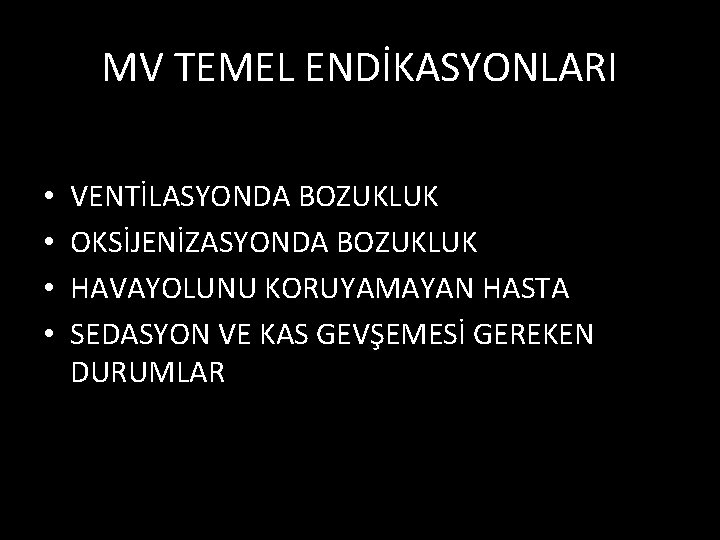 MV TEMEL ENDİKASYONLARI • • VENTİLASYONDA BOZUKLUK OKSİJENİZASYONDA BOZUKLUK HAVAYOLUNU KORUYAMAYAN HASTA SEDASYON VE