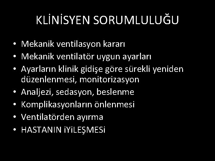 KLİNİSYEN SORUMLULUĞU • Mekanik ventilasyon kararı • Mekanik ventilatör uygun ayarları • Ayarların klinik