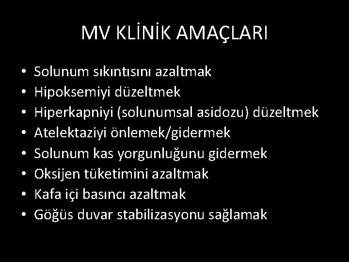 MV KLİNİK AMAÇLARI • • Solunum sıkıntısını azaltmak Hipoksemiyi düzeltmek Hiperkapniyi (solunumsal asidozu) düzeltmek