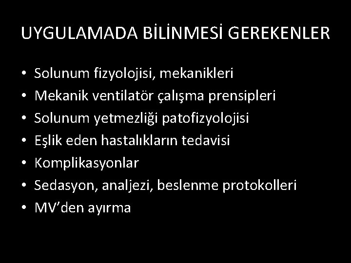 UYGULAMADA BİLİNMESİ GEREKENLER • • Solunum fizyolojisi, mekanikleri Mekanik ventilatör çalışma prensipleri Solunum yetmezliği