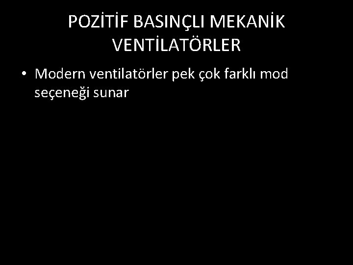 POZİTİF BASINÇLI MEKANİK VENTİLATÖRLER • Modern ventilatörler pek çok farklı mod seçeneği sunar 