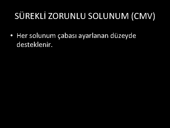 SÜREKLİ ZORUNLU SOLUNUM (CMV) • Her solunum çabası ayarlanan düzeyde desteklenir. 