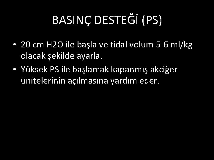 BASINÇ DESTEĞİ (PS) • 20 cm H 2 O ile başla ve tidal volum