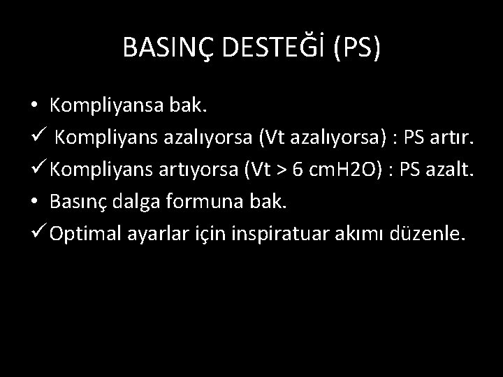 BASINÇ DESTEĞİ (PS) • Kompliyansa bak. ü Kompliyans azalıyorsa (Vt azalıyorsa) : PS artır.