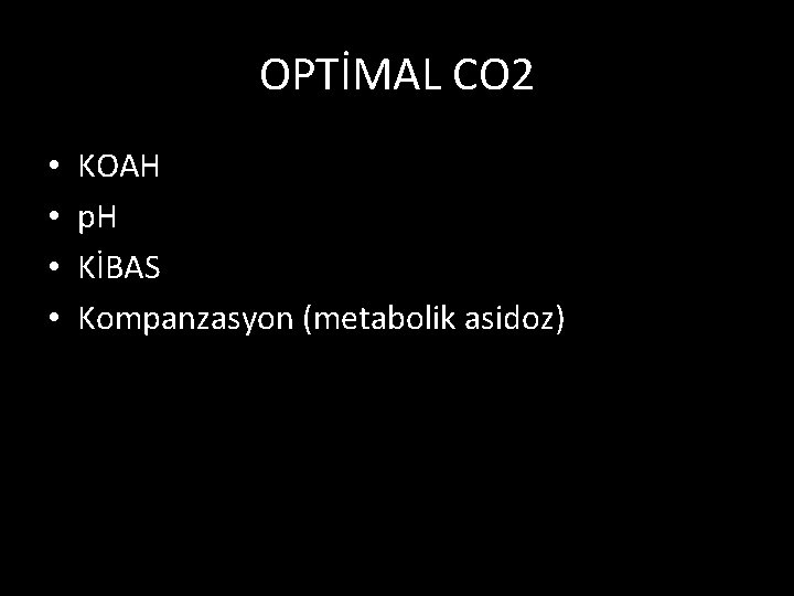 OPTİMAL CO 2 • • KOAH p. H KİBAS Kompanzasyon (metabolik asidoz) 