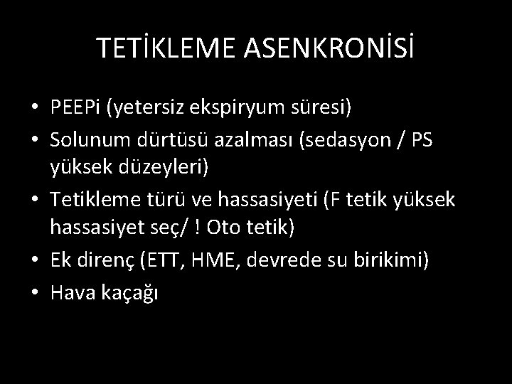 TETİKLEME ASENKRONİSİ • PEEPi (yetersiz ekspiryum süresi) • Solunum dürtüsü azalması (sedasyon / PS