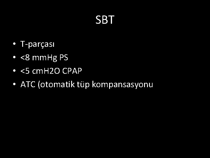 SBT • • T-parçası <8 mm. Hg PS <5 cm. H 2 O CPAP