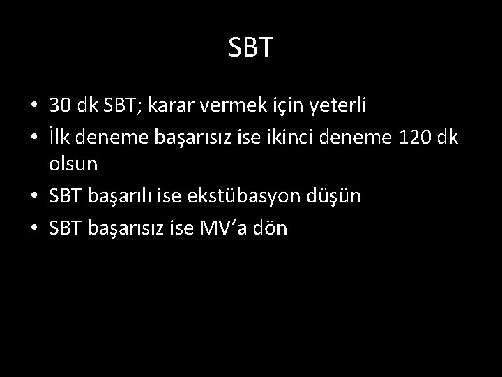 SBT • 30 dk SBT; karar vermek için yeterli • İlk deneme başarısız ise