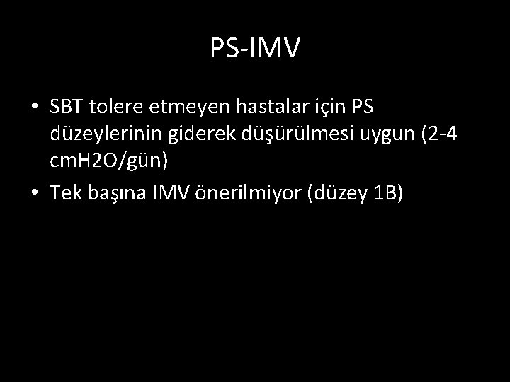 PS-IMV • SBT tolere etmeyen hastalar için PS düzeylerinin giderek düşürülmesi uygun (2 -4