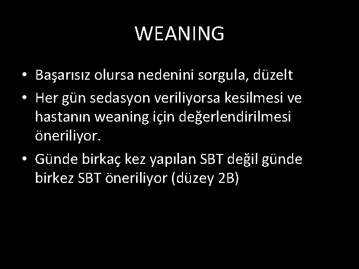 WEANING • Başarısız olursa nedenini sorgula, düzelt • Her gün sedasyon veriliyorsa kesilmesi ve