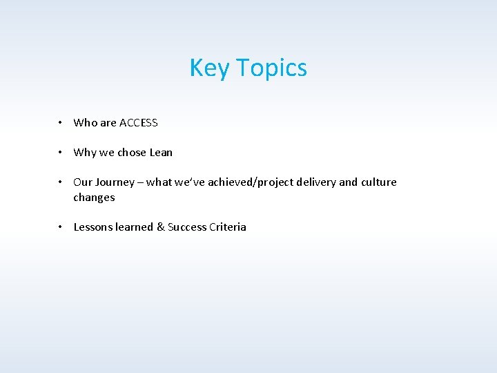 Key Topics • Who are ACCESS • Why we chose Lean • Our Journey