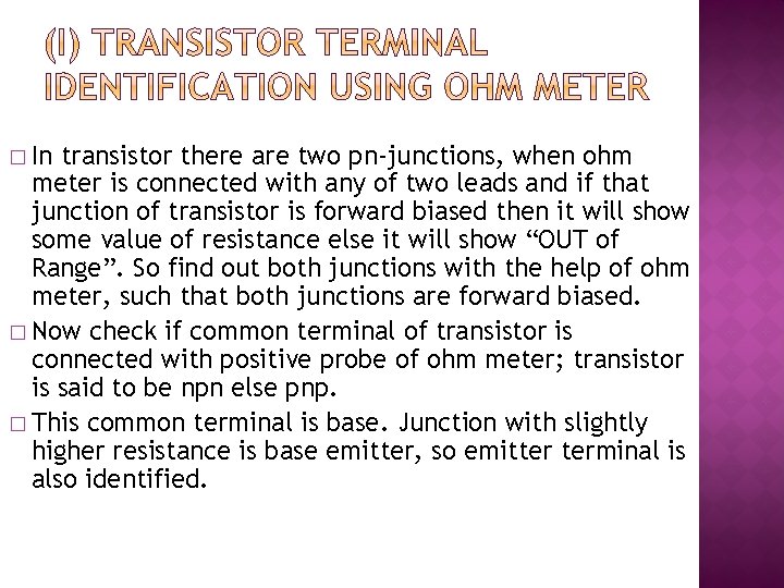 � In transistor there are two pn-junctions, when ohm meter is connected with any