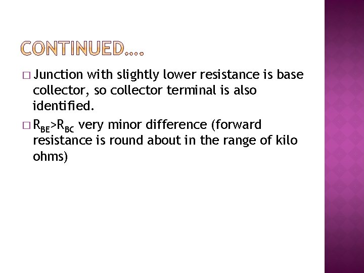 � Junction with slightly lower resistance is base collector, so collector terminal is also