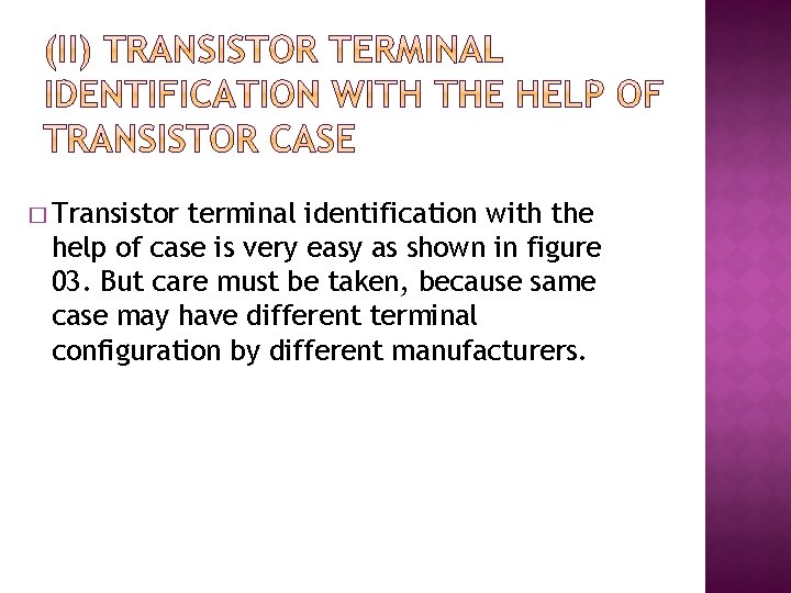 � Transistor terminal identification with the help of case is very easy as shown