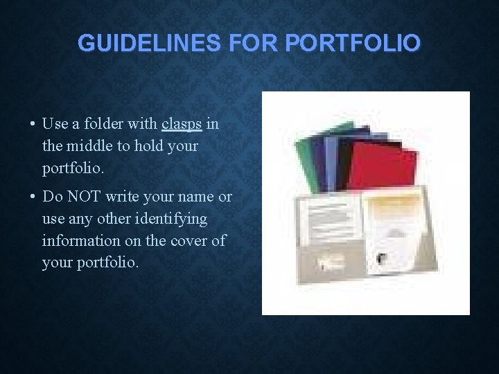 GUIDELINES FOR PORTFOLIO • Use a folder with clasps in the middle to hold