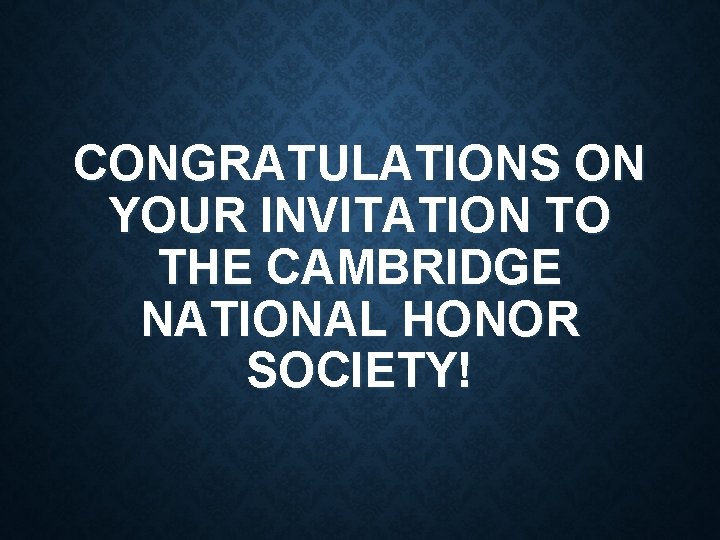 CONGRATULATIONS ON YOUR INVITATION TO THE CAMBRIDGE NATIONAL HONOR SOCIETY! 