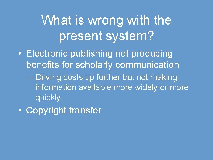 What is wrong with the present system? • Electronic publishing not producing benefits for