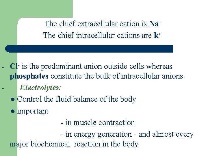 The chief extracellular cation is Na+ The chief intracellular cations are k+ - Cl-