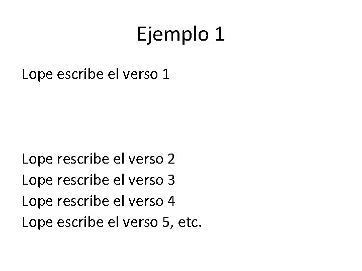 Ejemplo 1 Lope escribe el verso 1 Lope rescribe el verso 2 Lope rescribe