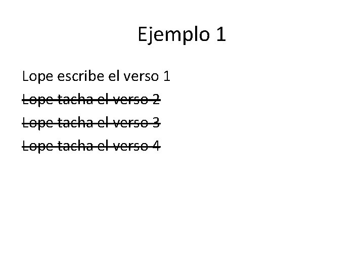 Ejemplo 1 Lope escribe el verso 1 Lope tacha el verso 2 Lope tacha