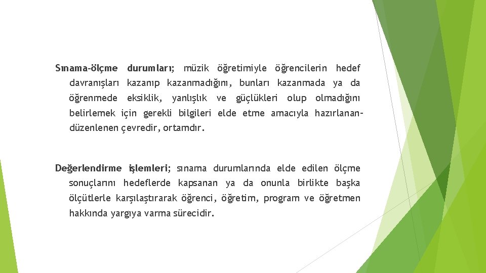 Sınama-ölçme durumları; müzik öğretimiyle öğrencilerin hedef davranışları kazanıp kazanmadığını, bunları kazanmada ya da öğrenmede
