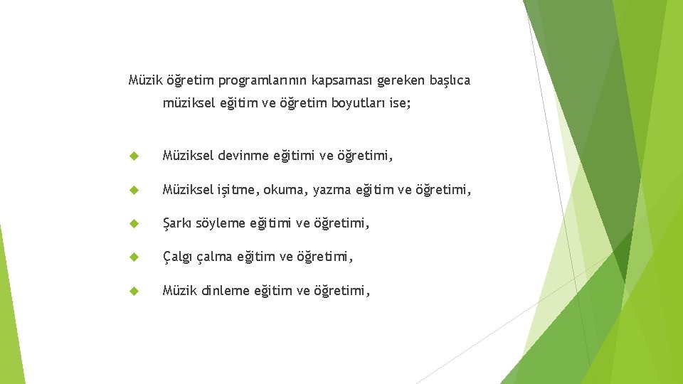 Müzik öğretim programlarının kapsaması gereken başlıca müziksel eğitim ve öğretim boyutları ise; Müziksel devinme