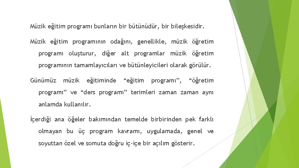 Müzik eğitim programı bunların bir bütünüdür, bir bileşkesidir. Müzik eğitim programının odağını, genellikle, müzik