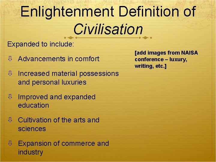 Enlightenment Definition of Civilisation Expanded to include: Advancements in comfort Increased material possessions and