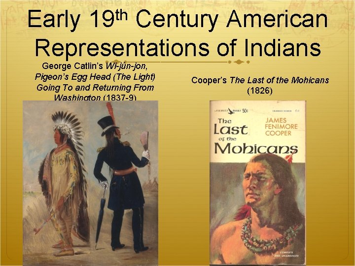 Early 19 th Century American Representations of Indians George Catlin’s Wi-jún-jon, Pigeon’s Egg Head