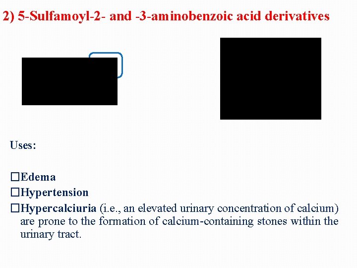 2) 5 -Sulfamoyl-2 - and -3 -aminobenzoic acid derivatives Uses: �Edema �Hypertension �Hypercalciuria (i.