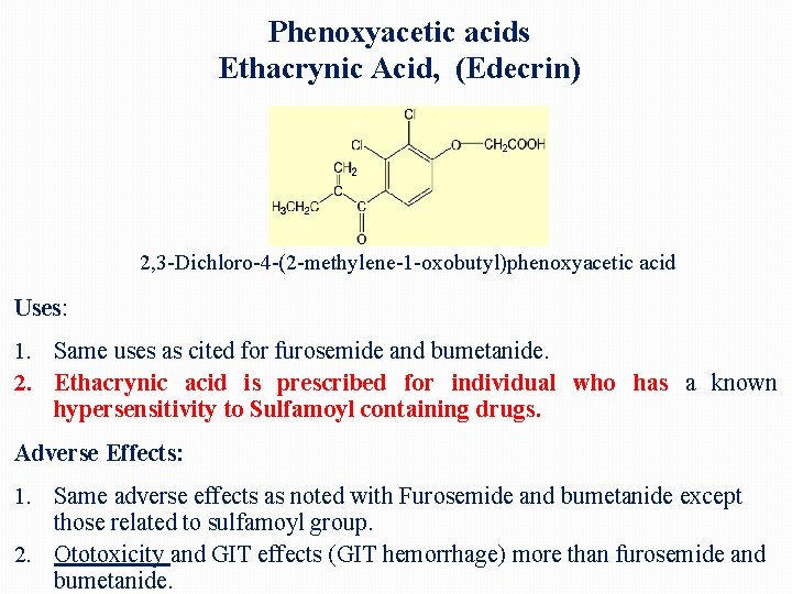 Phenoxyacetic acids Ethacrynic Acid, (Edecrin) 2, 3 -Dichloro-4 -(2 -methylene-1 -oxobutyl)phenoxyacetic acid Uses: 1.