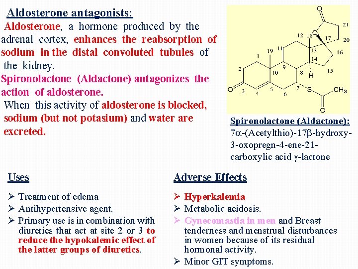 Aldosterone antagonists: Aldosterone, a hormone produced by the adrenal cortex, enhances the reabsorption of