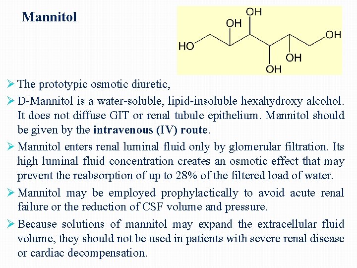 Mannitol Ø The prototypic osmotic diuretic, Ø D-Mannitol is a water-soluble, lipid-insoluble hexahydroxy alcohol.
