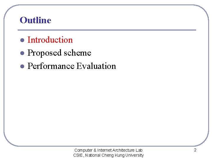 Outline l l l Introduction Proposed scheme Performance Evaluation Computer & Internet Architecture Lab