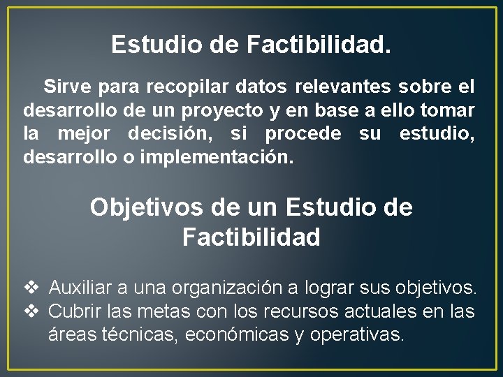 Estudio de Factibilidad. Sirve para recopilar datos relevantes sobre el desarrollo de un proyecto