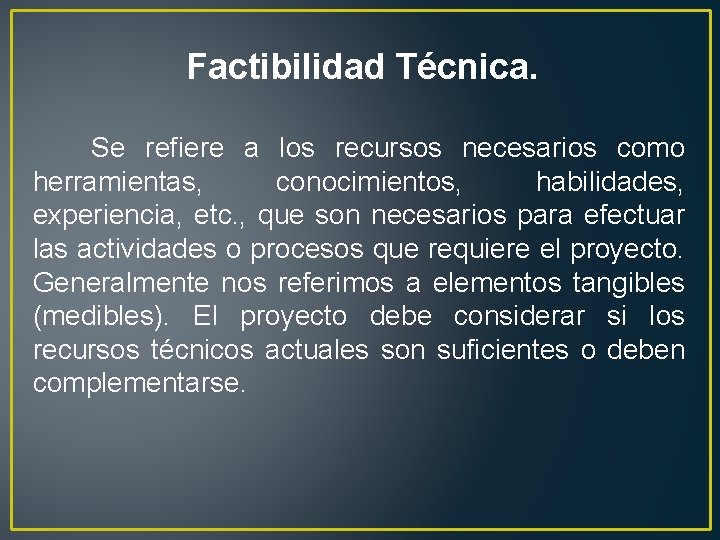 Factibilidad Técnica. Se refiere a los recursos necesarios como herramientas, conocimientos, habilidades, experiencia, etc.