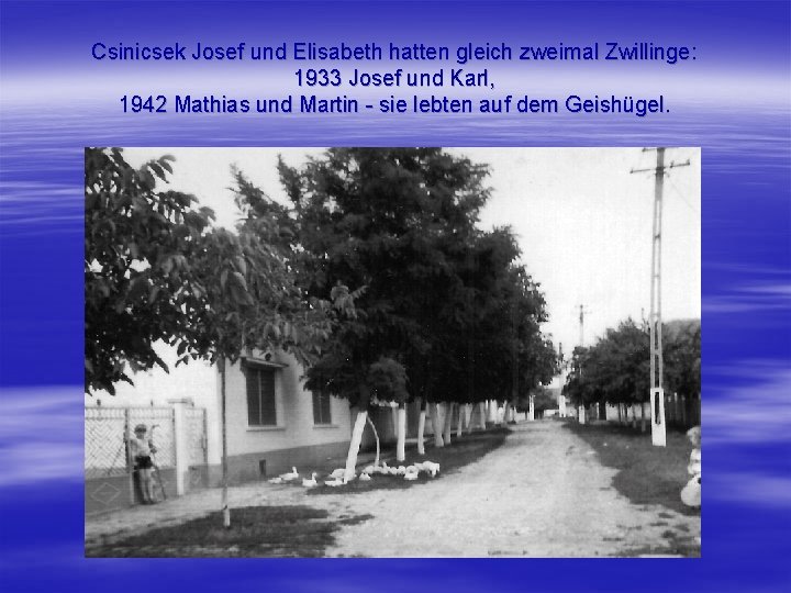 Csinicsek Josef und Elisabeth hatten gleich zweimal Zwillinge: 1933 Josef und Karl, 1942 Mathias