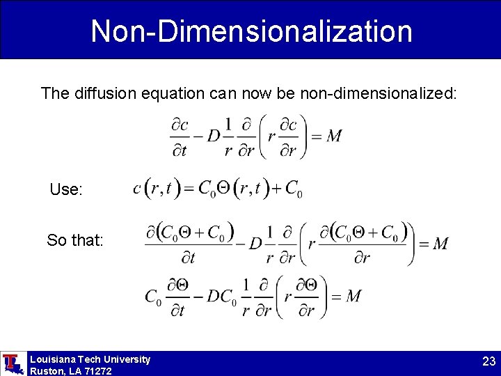 Non-Dimensionalization The diffusion equation can now be non-dimensionalized: Use: So that: Louisiana Tech University