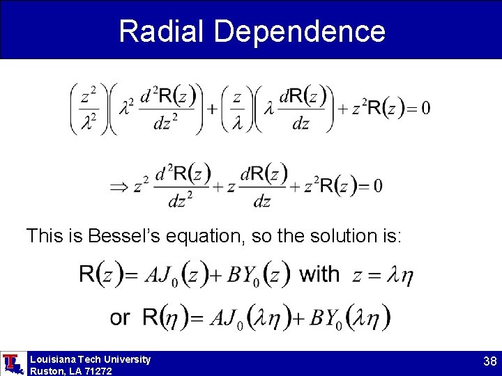 Radial Dependence This is Bessel’s equation, so the solution is: Louisiana Tech University Ruston,