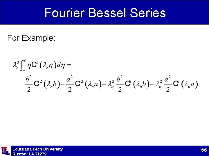Fourier Bessel Series For Example: Louisiana Tech University Ruston, LA 71272 56 