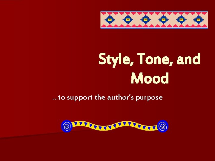 Style, Tone, and Mood …to support the author’s purpose 