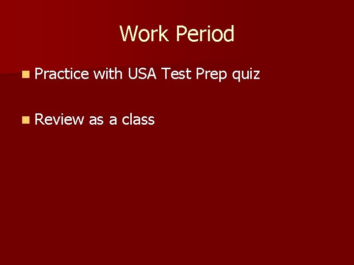 Work Period n Practice with USA Test Prep quiz n Review as a class