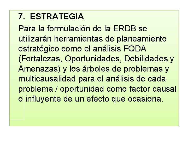 7. ESTRATEGIA Para la formulación de la ERDB se utilizarán herramientas de planeamiento estratégico