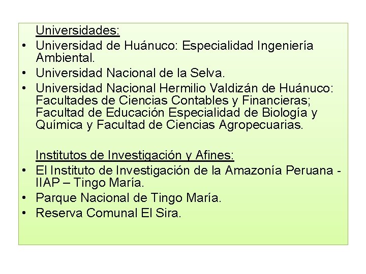 Universidades: • Universidad de Huánuco: Especialidad Ingeniería Ambiental. • Universidad Nacional de la Selva.
