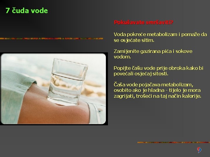 7 čuda vode Pokušavate smršaviti? Voda pokreće metabolizam i pomaže da se osjećate sitim.