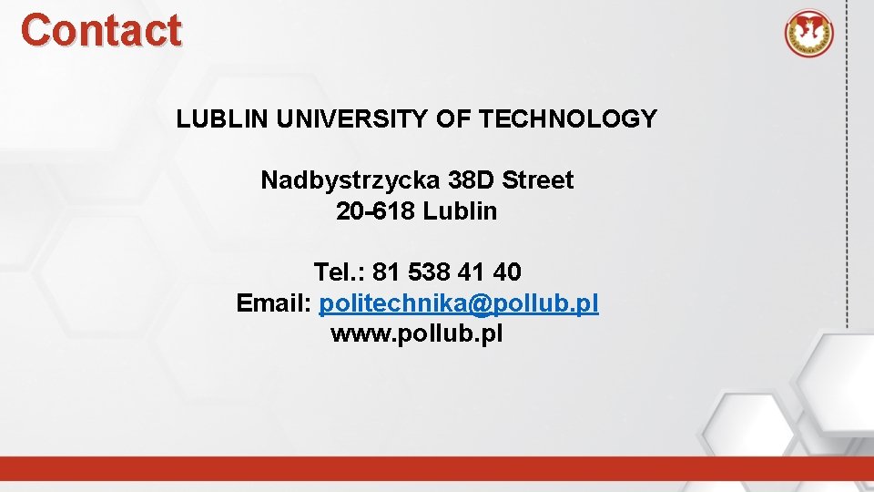 Contact LUBLIN UNIVERSITY OF TECHNOLOGY Nadbystrzycka 38 D Street 20 -618 Lublin Tel. :