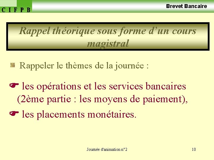  Brevet Bancaire Rappel théorique sous forme d’un cours magistral Rappeler le thèmes de