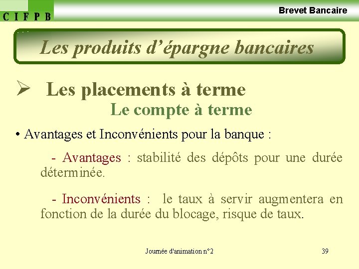  Brevet Bancaire Les produits d’épargne bancaires Ø Les placements à terme Le compte